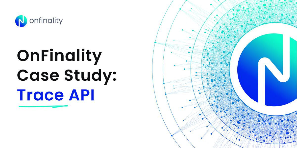 OnFinality’s New Trace API - Helping Colorful Notion get trace data from over 40 Substrate chains