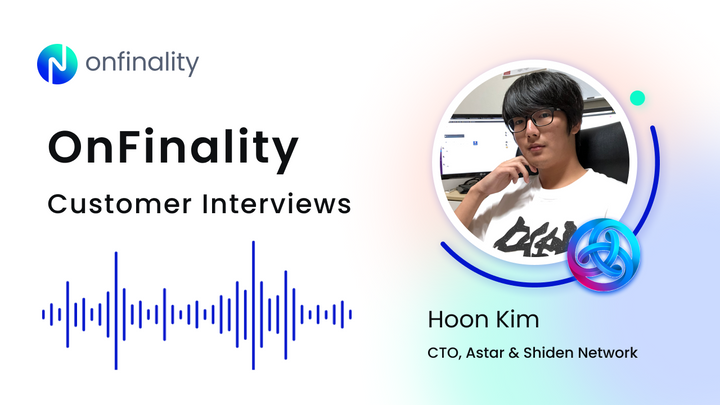 Customer Interview with Hoon Kim, CTO of Astar and Shiden Network