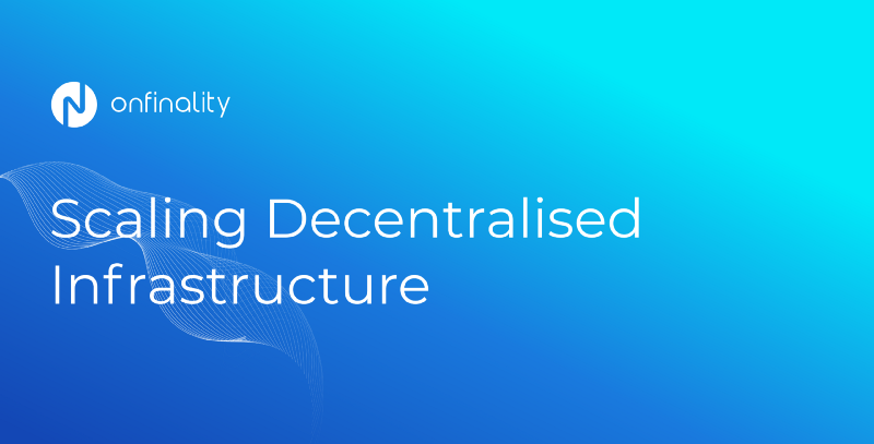 Scaling Decentralised Infrastructure